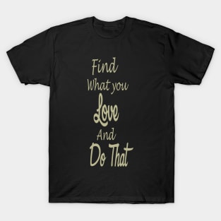 Find what you love and do that T-Shirt